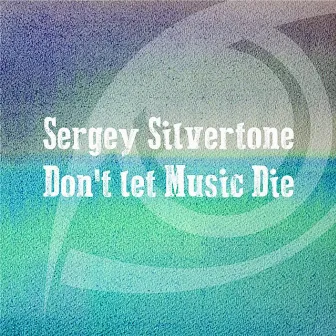 Don't Let Music Die by Sergey Silvertone