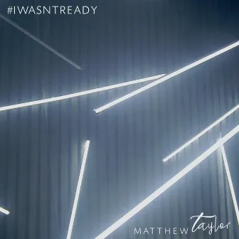 I Wasn't Ready by Matthew Taylor