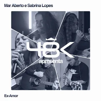 48K Apresenta #1: Ex-Amor by MAR ABERTO