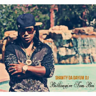 Billionaire Tom Boi by Shawty Da Dayum DJ