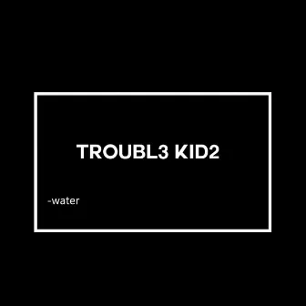 Trouble Kids by Water