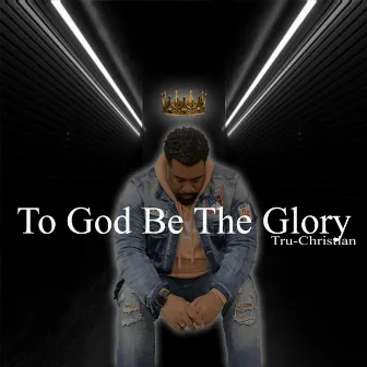 To God Be the Glory by Tru-Christian