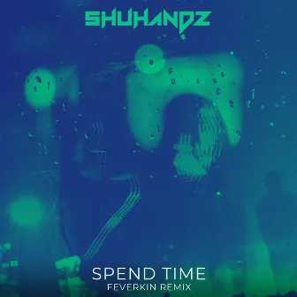 Spend Time (Feverkin Remix) by Shuhandz