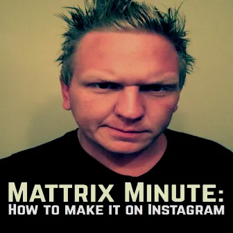 Mattrix Minute: How to Make it on Instagram by Matthew Rix