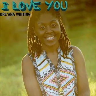 I Love You by Bre'Ana Whiting