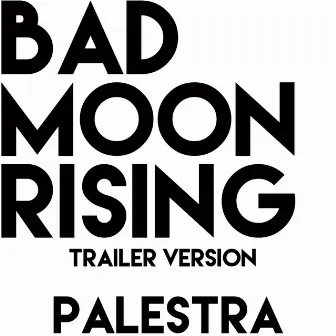 Bad Moon Rising (Trailer Version) by Palestra