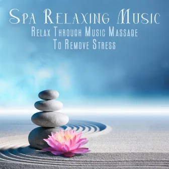 Spa Relaxing Music: Relax Through Music Massage To Remove Stress by Relaxing Notes Maker