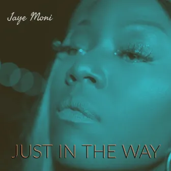 Just in the Way by Jaye Moni