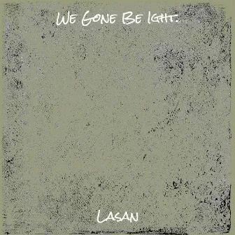 We Gone Be Ight. by Lasan