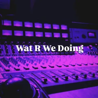 Wat R We Doing by Colee Blaze