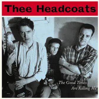 The Good Times Are Killing Me by Thee Headcoats