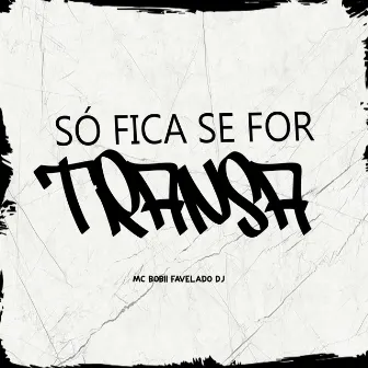 Só Fica Se For Transa by Favelado DJ