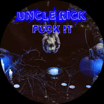 Fuck It by Uncle Rick