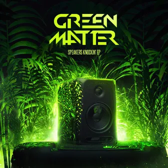 Speakers Knockin' by Green Matter