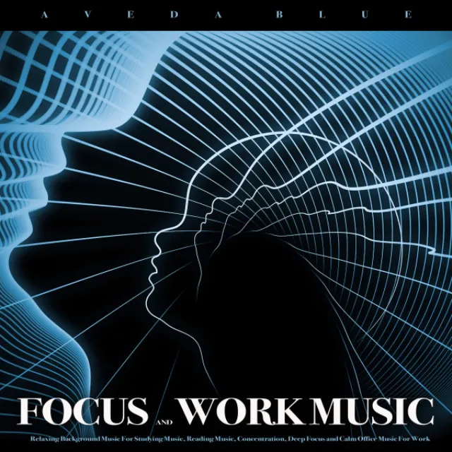 Focus and Work Music: Relaxing Background Music For Studying Music, Reading Music, Concentration, Deep Focus and Calm Office Music For Work