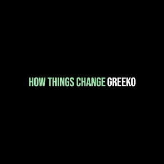 How Things Change by Greeko