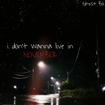 I Don't Wanna Live In November by Ghxst Boi