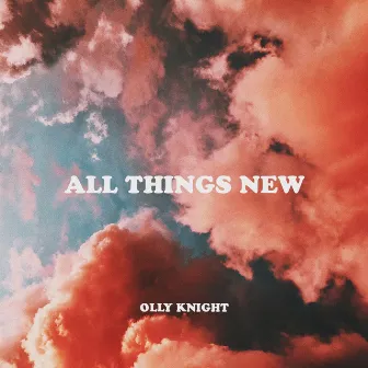 All Things New by Olly Knight