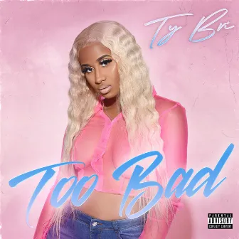 Too Bad by Ty Bri