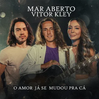 O Amor Já Se Mudou Pra Cá by MAR ABERTO