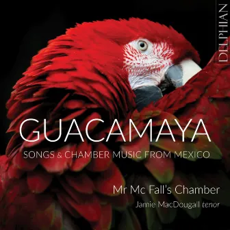 Guacamaya: Chamber Music and Songs from Mexico by Jamie MacDougall