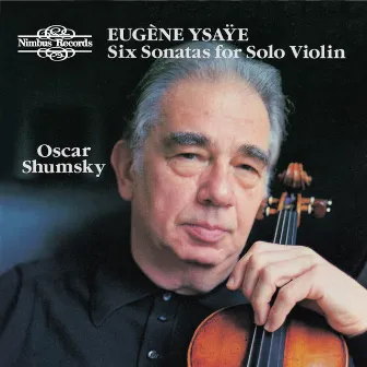 Ysaÿe: Six Sonatas for Solo Violin, Op. 27 by Oscar Shumsky