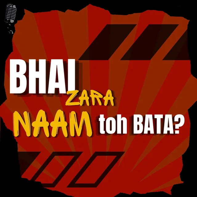 Bhai Zara Naam Toh Bata?