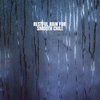 Restful Rain for Smooth Chill by Rain