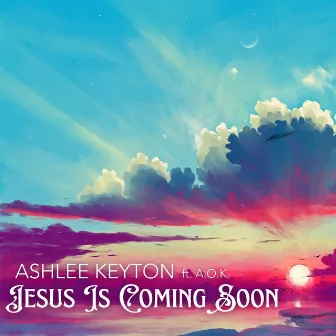 Jesus Is Coming Soon by Ashlee Keyton