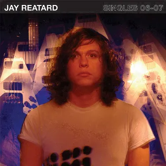 Singles 06-07 by Jay Reatard