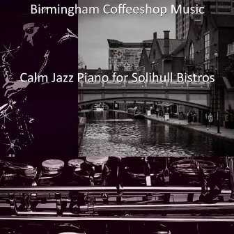 Calm Jazz Piano for Solihull Bistros by Birmingham Coffee Shop Music