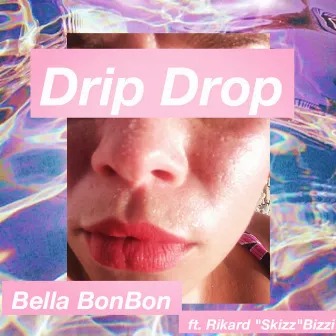 Drip Drop by Bella BonBon