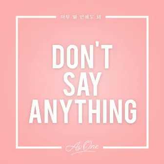 Don't Say Anything by As One