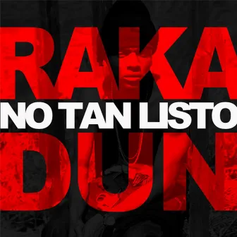 No tan listo by Raka Dun