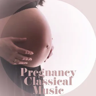 Pregnancy, Classical Music – Classical Music for Woman in Pregnancy, Sleep Music, Sleep, Soothing Sounds, Relaxing Music for Pregnancy, Composers for You by Pregnancy Music Academy