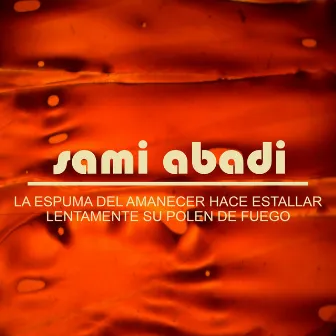 La Espuma del Amanecer Hace Estallar Lentamente Su Polen de Fuego by Sami Abadi