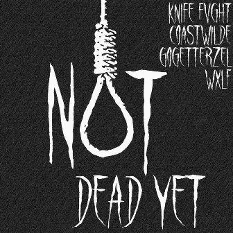 NOT Dead YET by Knifefvght