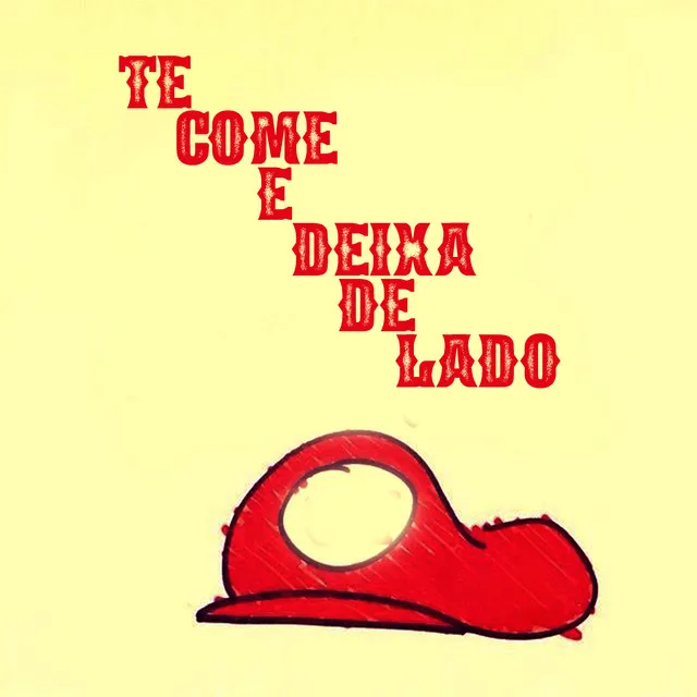 Te Come e Te Deixa de Lado