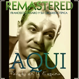 Aquí parado en la esquina (Remastered) by Francisco Canaro Y Su Orquesta Tipica