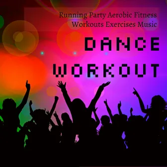 Dance Workout - Running Party Aerobic Fitness Workouts Exercises Music to Reduce Stress and Improve Body Power by World Dance Music Dj