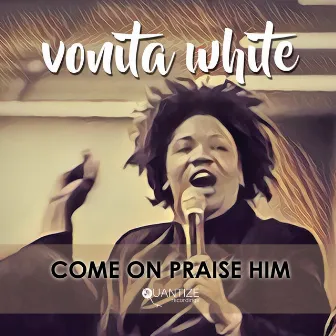 Come On Praise Him by Vonita White