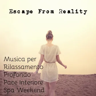 Escape From Reality - Musica dalla Natura per Rilassamento Profondo Pace Interiore Spa Weekend by Spa Italian Music Relaxation Nature Sounds