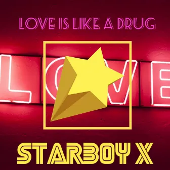 Love is Like a Drug by Starboy X