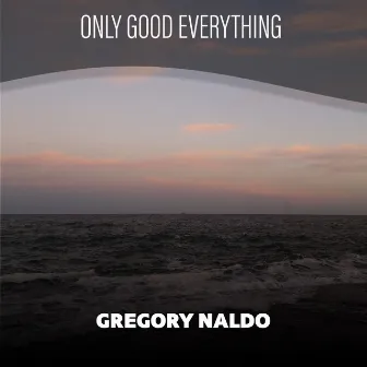 Only Good Everything by Gregory Naldo