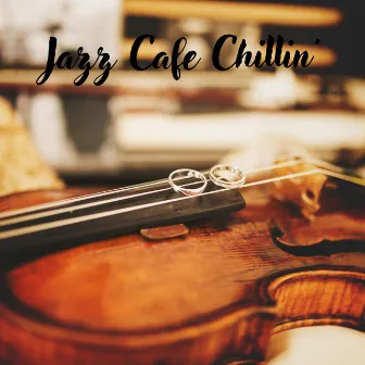 Jazz Cafe Chillin': Smooth Instrumental Music to Chillout to by Coffe Jazz Playlists