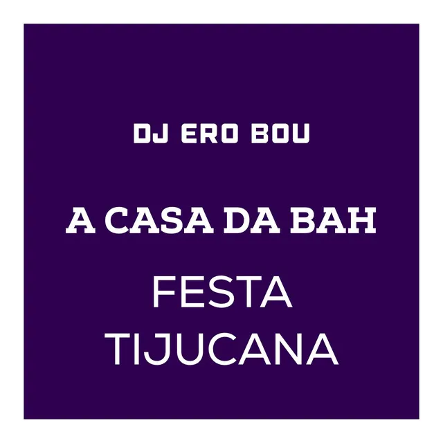 A CASA DA BAH - FESTA TIJUCANA