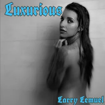 Luxurious by Larry Lemuel