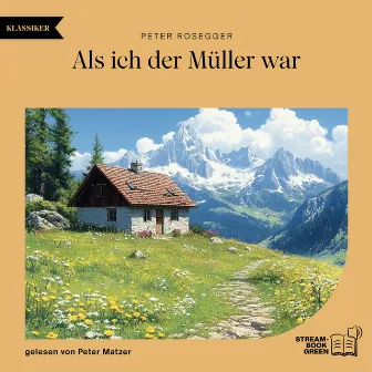 Als ich der Müller war by Peter Rosegger