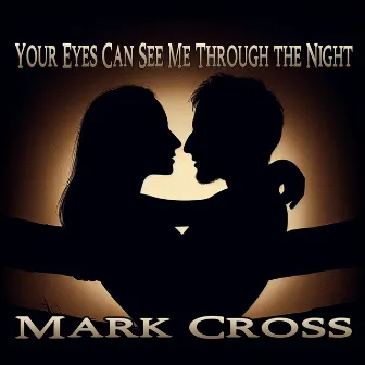 Your Eyes Can See Me Through the Night by Mark Cross