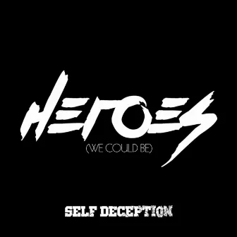 Heroes (We Could Be) by Self Deception